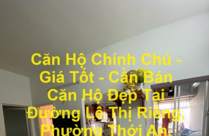 Căn Hộ Chính Chủ - Giá Tốt - Cần Bán Căn Hộ Đẹp Tại Đường Lê Thị Riêng, Phường Thới An, Quận 12